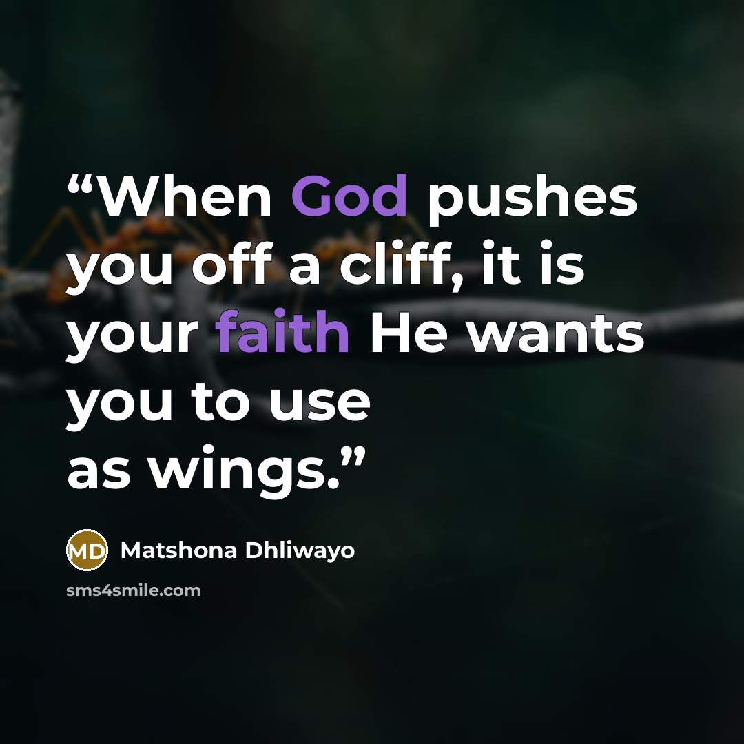 “When God pushes you off a cliff, it is your faith He wants you to use as wings.” quote by Matshona Dhliwayo