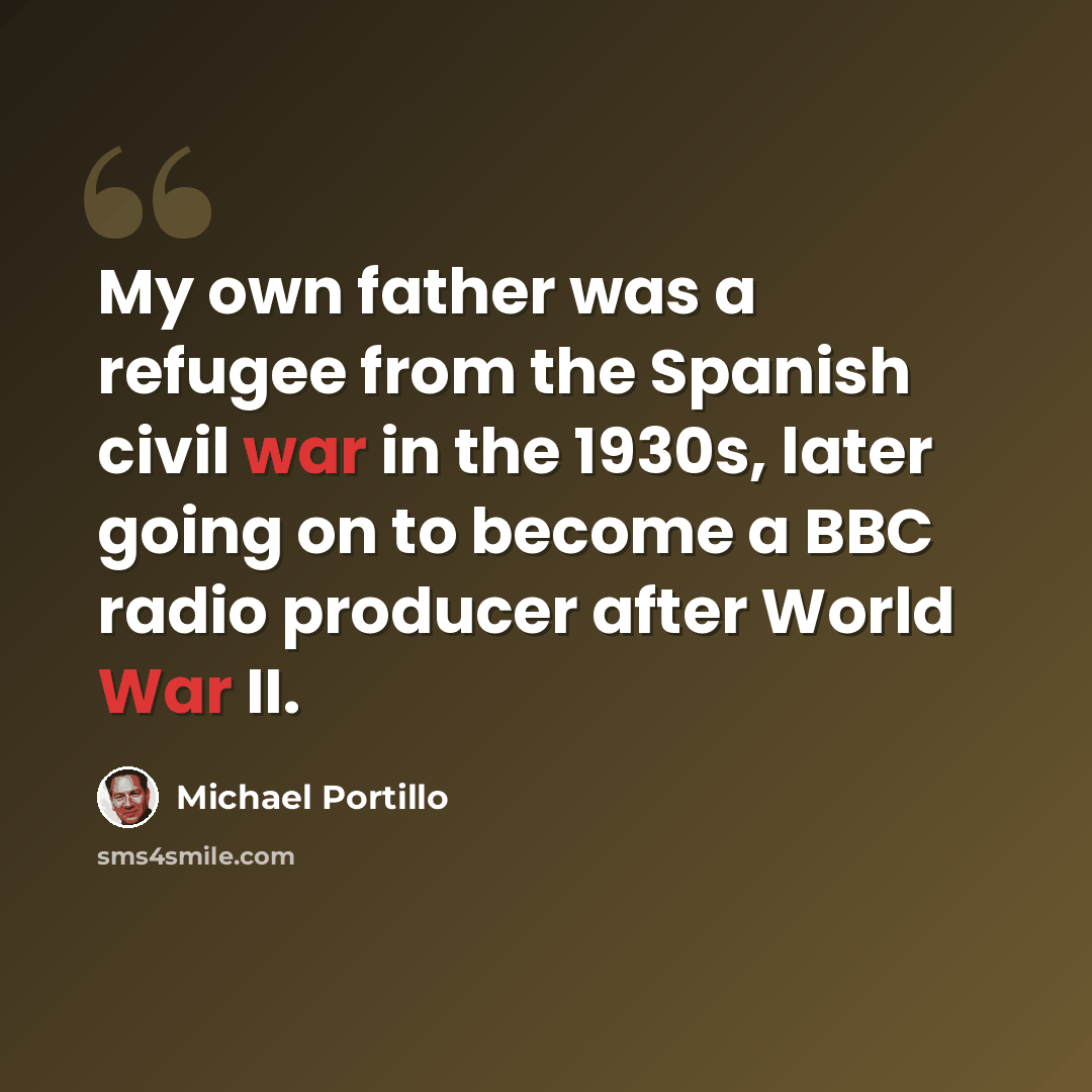 “My own father was a refugee from the Spanish civil war in the 1930s, later going on to become a BBC radio producer after World War II.” quote by Michael Portillo