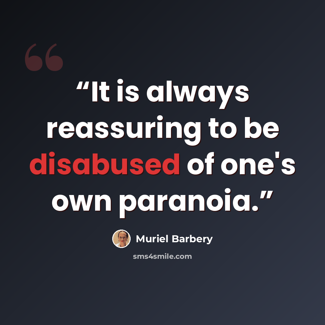 “It is always reassuring to be disabused of one's own paranoia.” quote by Muriel Barbery