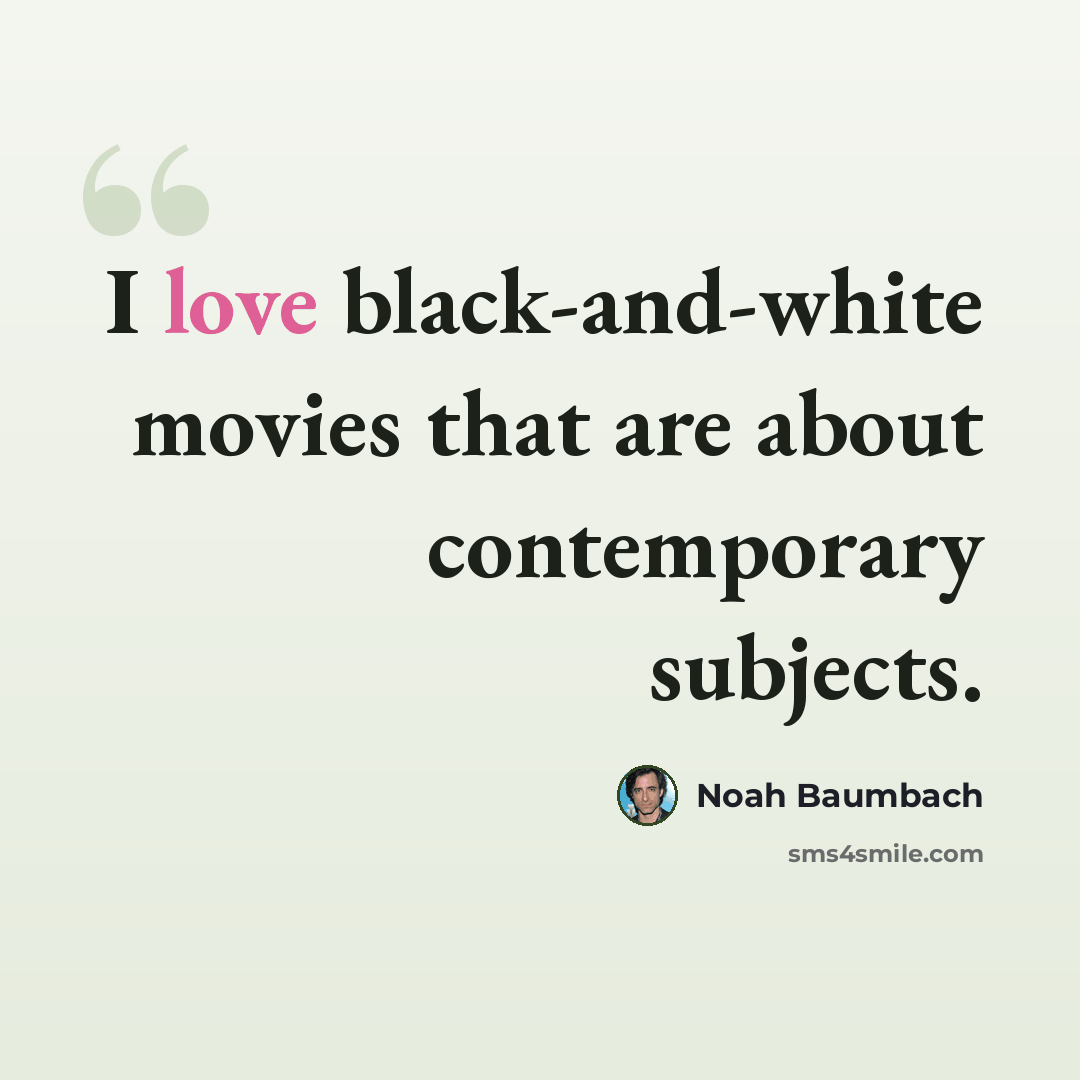“I love black-and-white movies that are about contemporary subjects.” quote by Noah Baumbach
