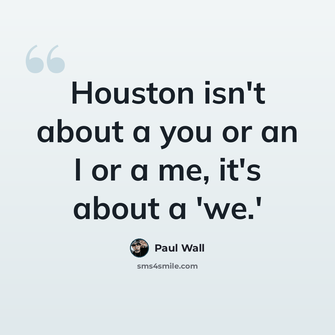 “Houston isn't about a you or an I or a me, it's about a 'we.'” quote by Paul Wall