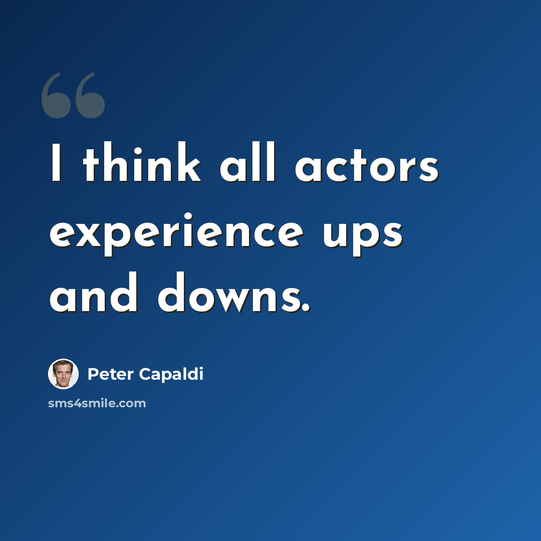 “I think all actors experience ups and downs.” quote by Peter Capaldi