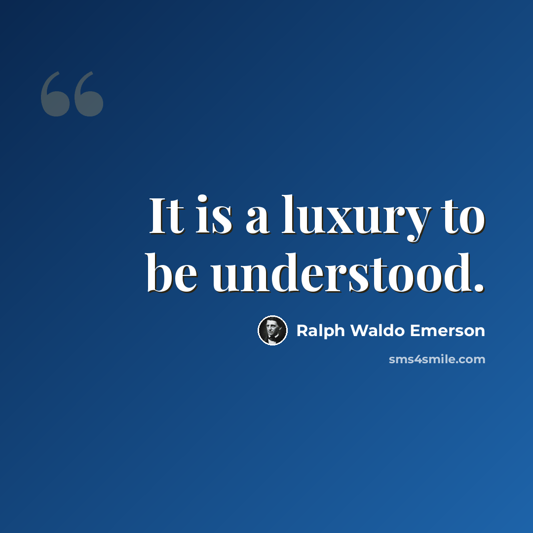 “It is a luxury to be understood.” quote by Ralph Waldo Emerson