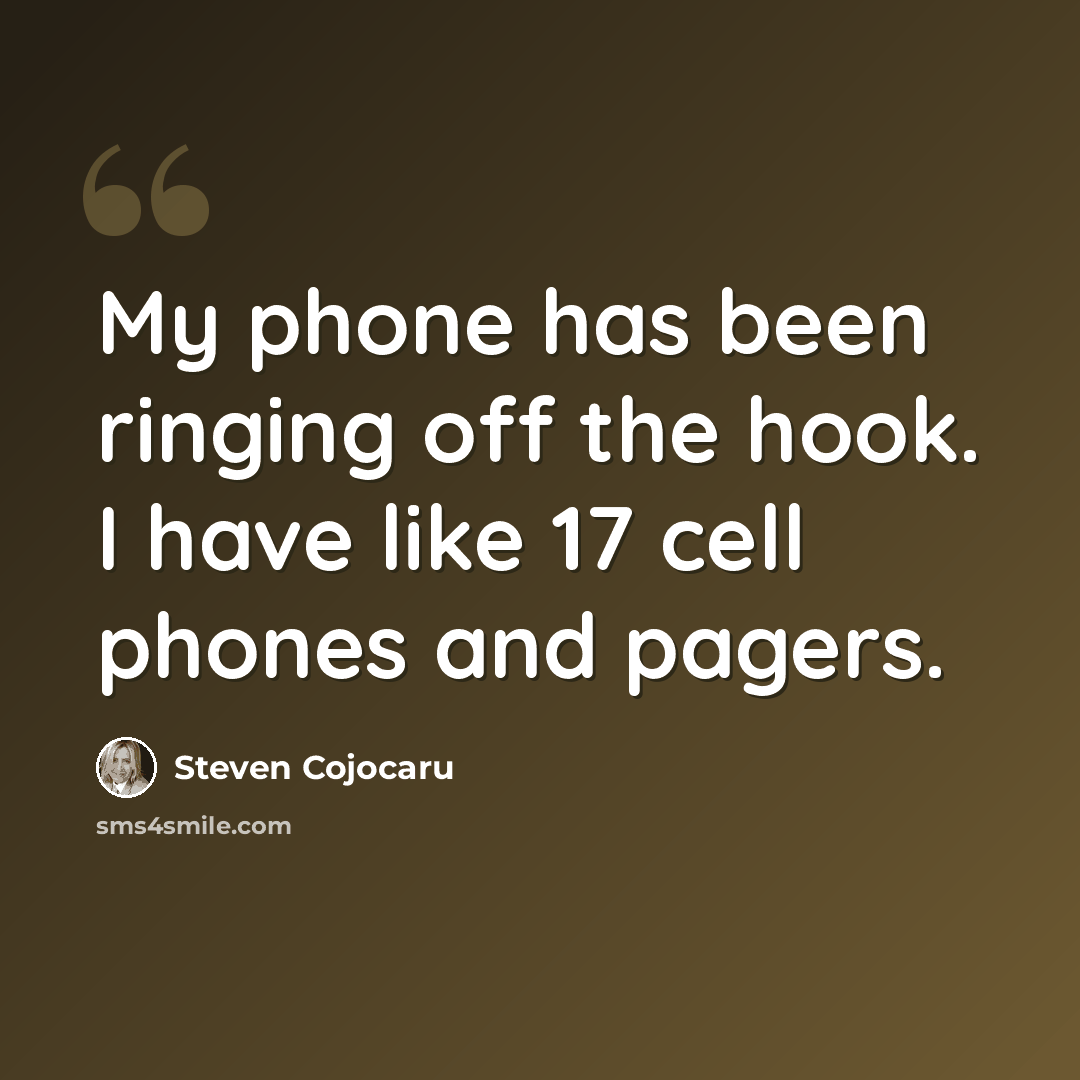 “My phone has been ringing off the hook. I have like 17 cell phones and pagers.” quote by Steven Cojocaru