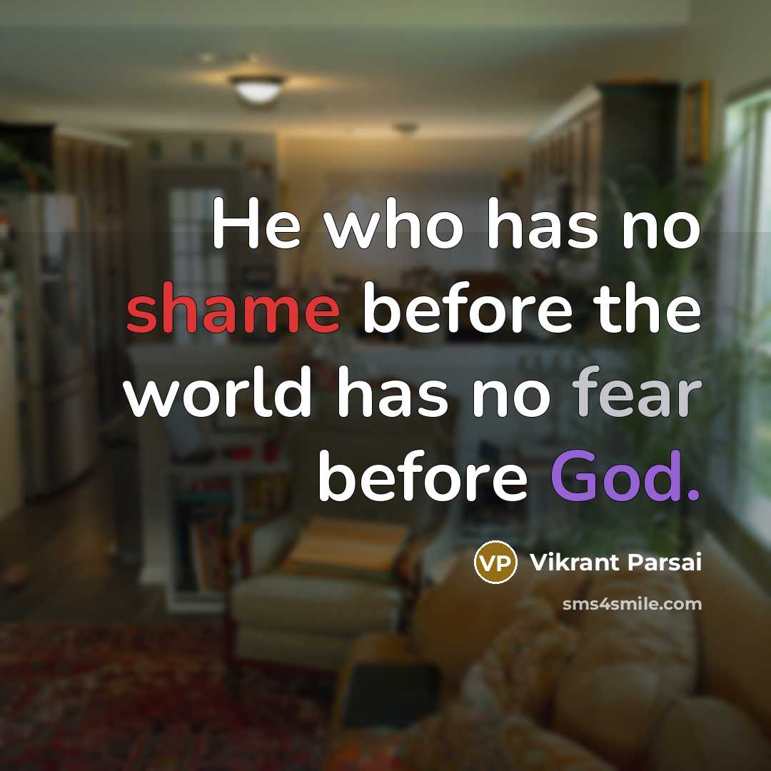 “He who has no shame before the world has no fear before God.” quote by Vikrant Parsai