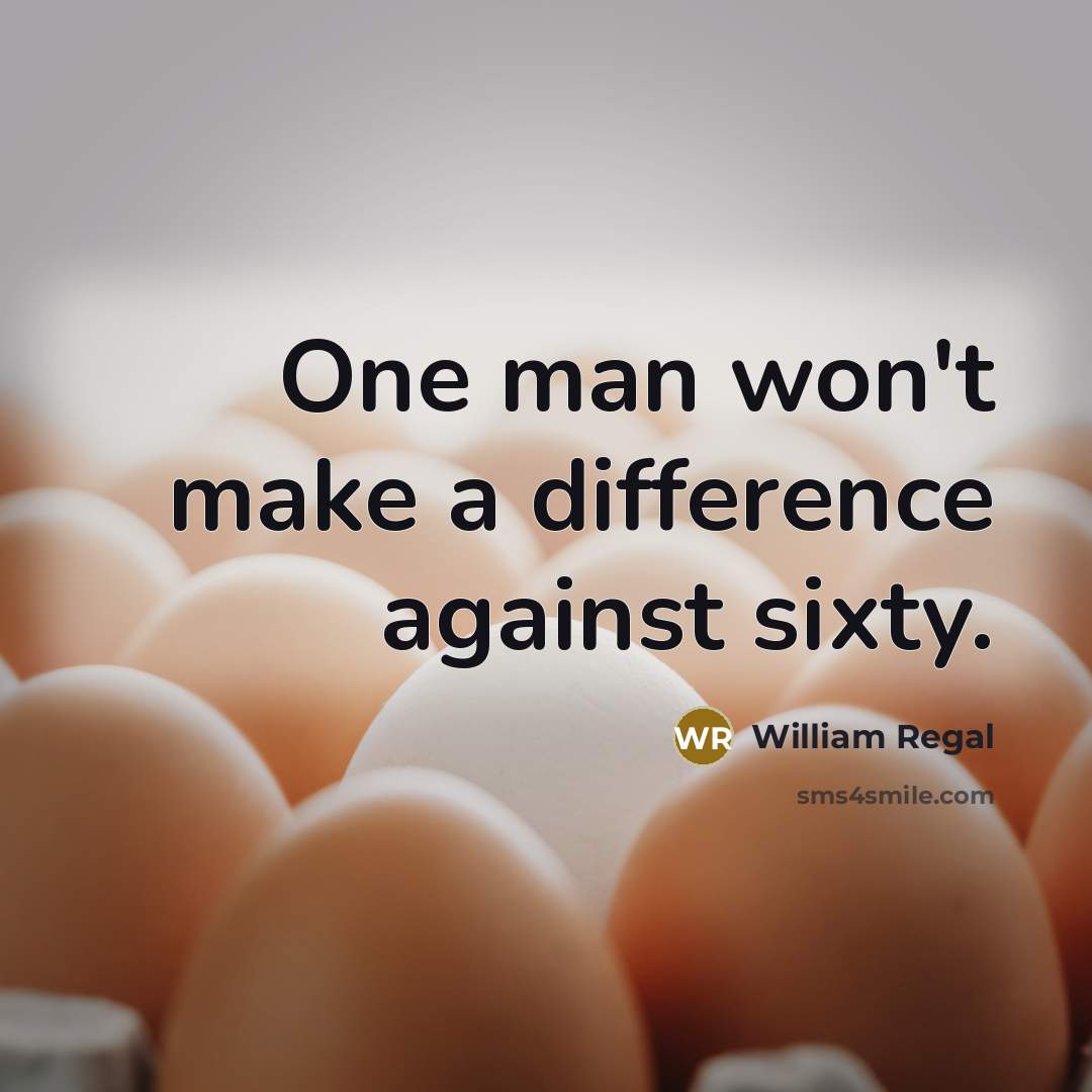 “One man won't make a difference against sixty.” quote by William Regal