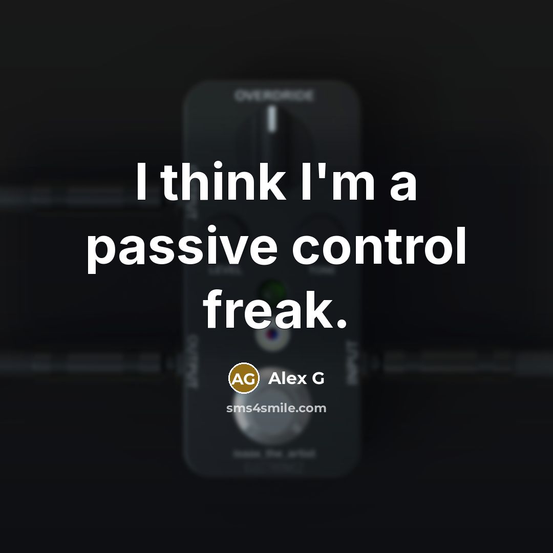 “I think I'm a passive control freak.” quote by Alex G