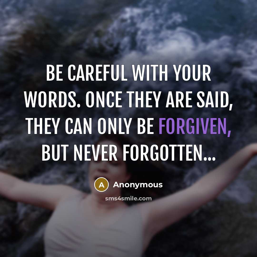 “Be Careful With Your Words. Once They Are Said, They Can Only Be Forgiven, But Never Forgotten...” quote by Anonymous