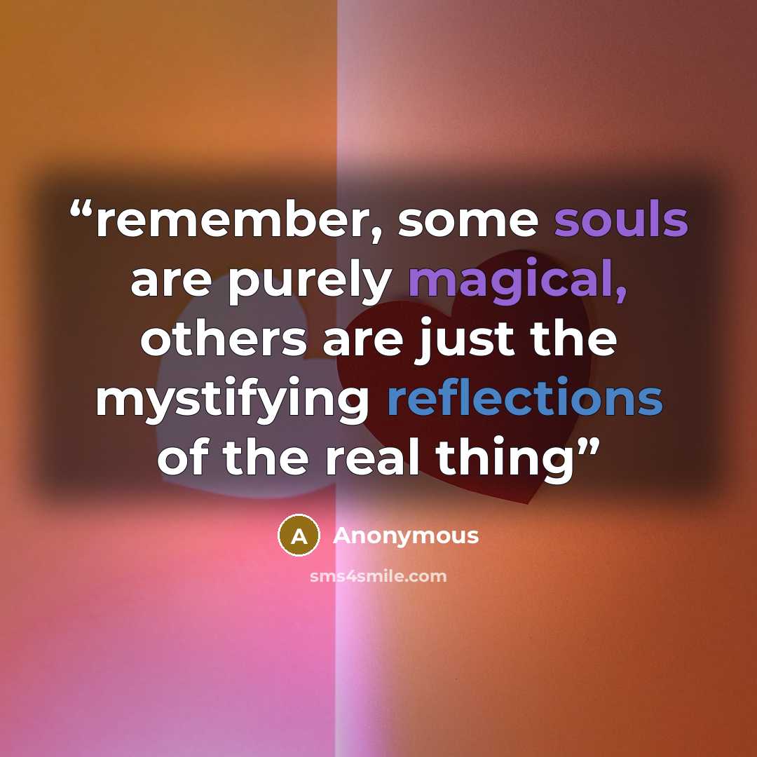 “remember, some souls are purely magical, others are just the mystifying reflections of the real thing” quote by Anonymous
