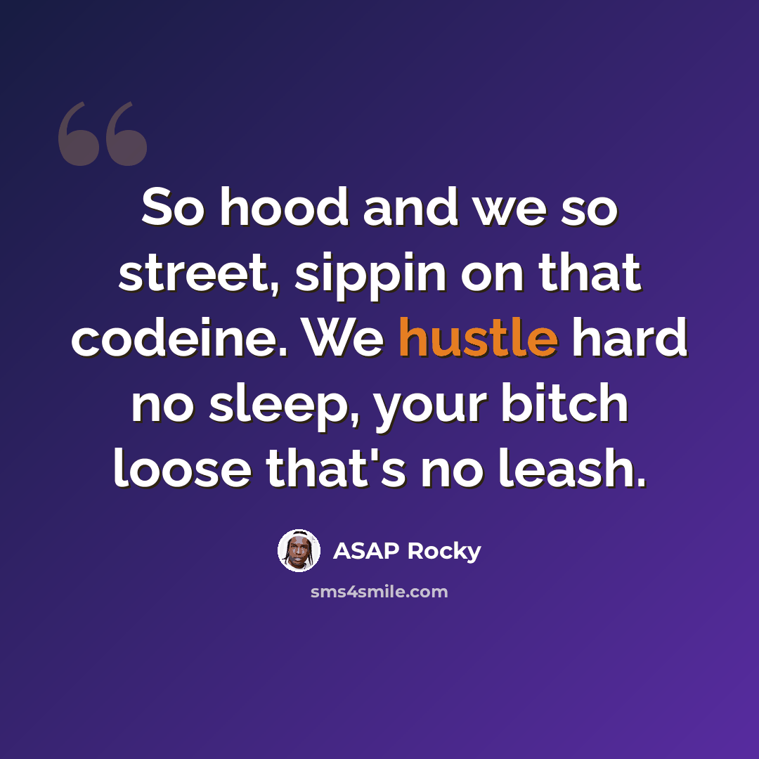 “So hood and we so street, sippin on that codeine. We hustle hard no sleep, your bitch loose that's no leash.” quote by Asap Rocky