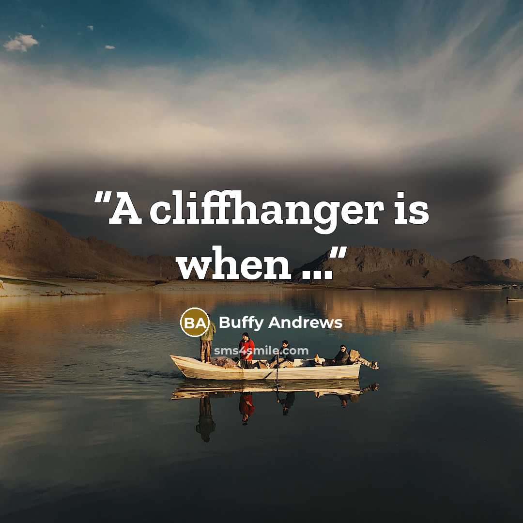 “A cliffhanger is when ...” quote by Buffy Andrews