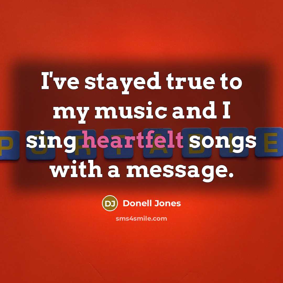 “I've stayed true to my music and I sing heartfelt songs with a message.” quote by Donell Jones