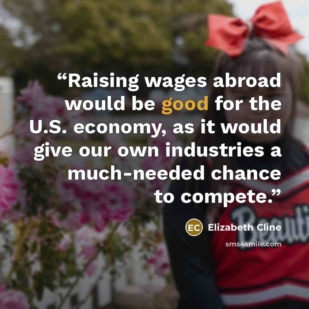 “Raising wages abroad would be good for the U.S. economy, as it would give our own industries a much-needed chance to compete.” quote by Elizabeth Cline