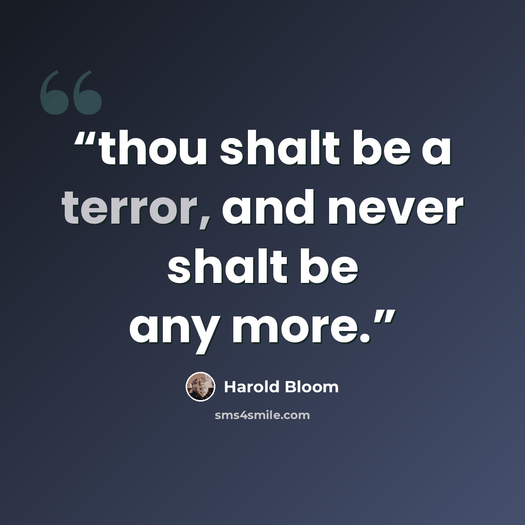 “thou shalt be a terror, and never shalt be any more.” quote by Harold Bloom