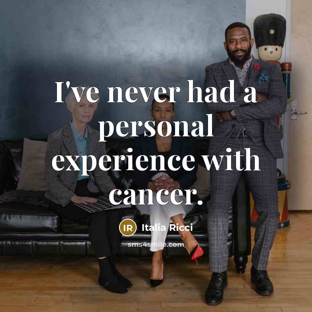 “I've never had a personal experience with cancer.” quote by Italia Ricci