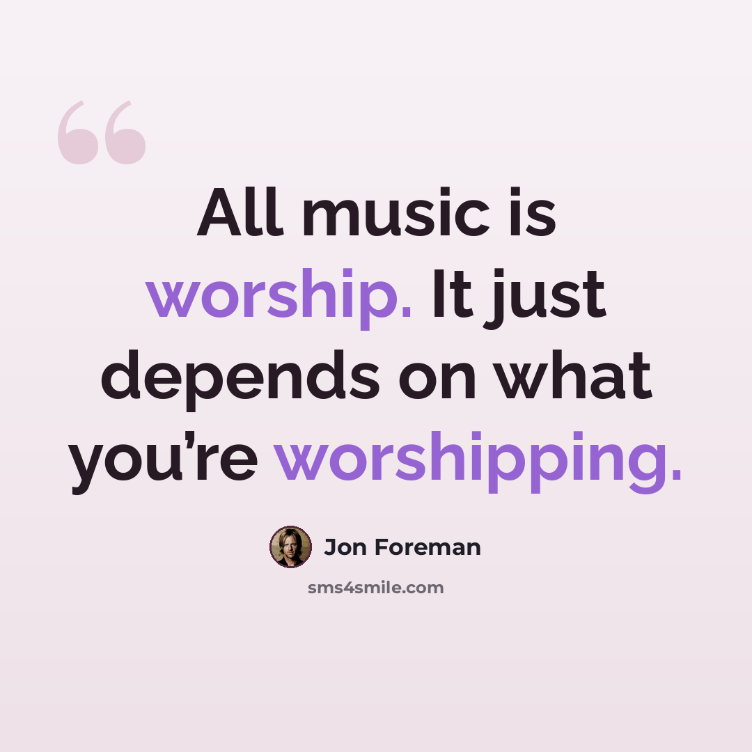 “All music is worship. It just depends on what you’re worshipping.” quote by Jon Foreman