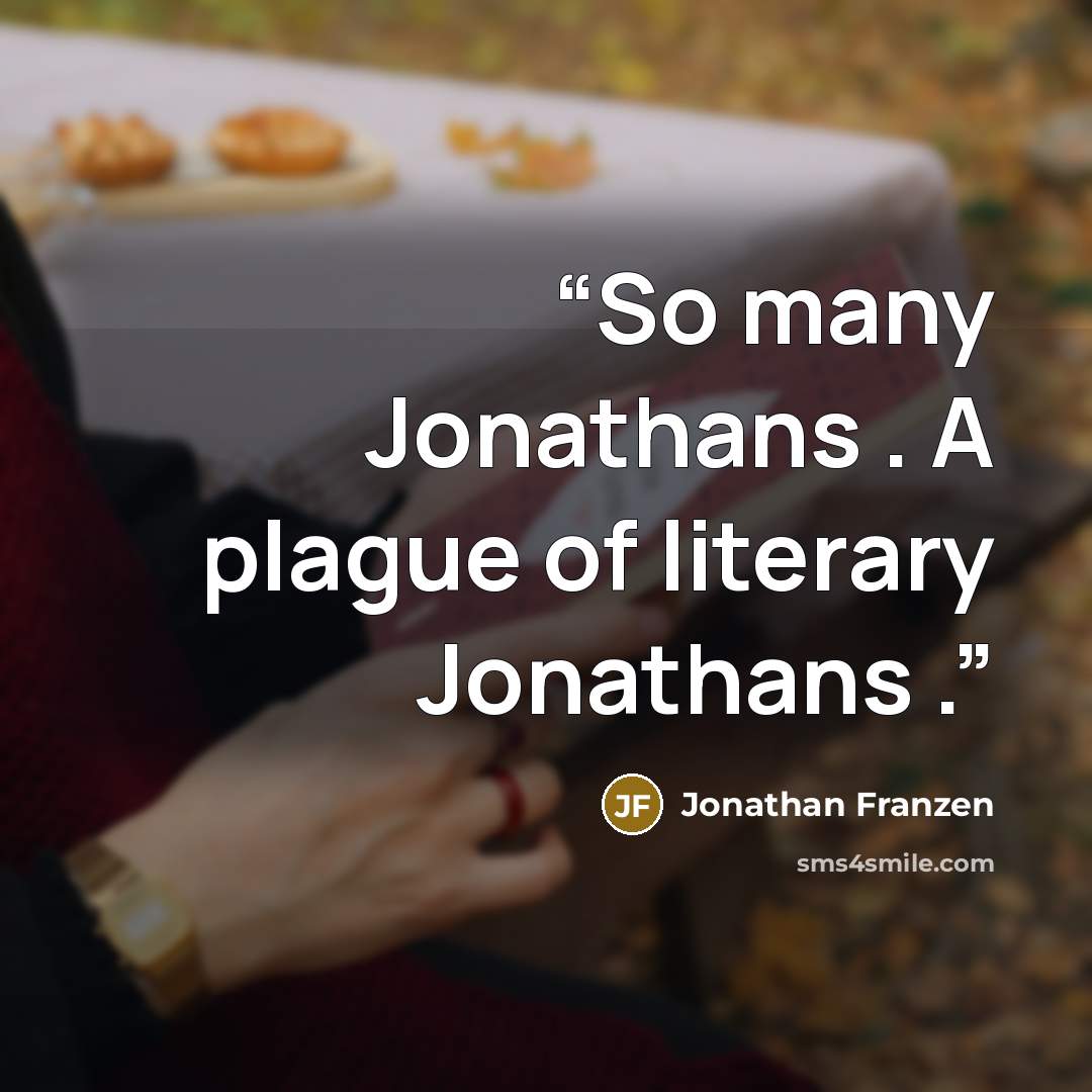 “So many Jonathans . A plague of literary Jonathans .” quote by Jonathan Franzen