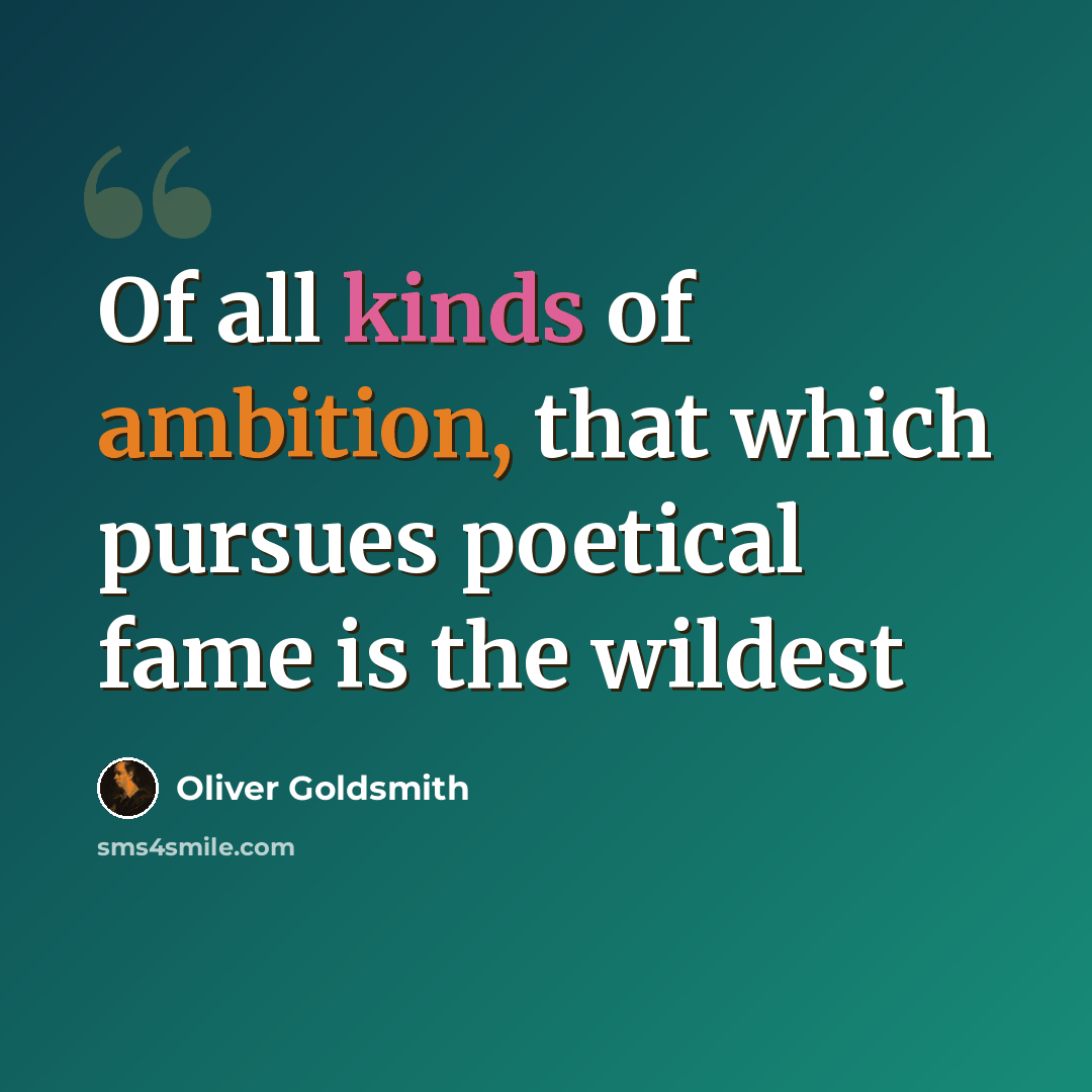 “Of all kinds of ambition, that which pursues poetical fame is the wildest” quote by Oliver Goldsmith