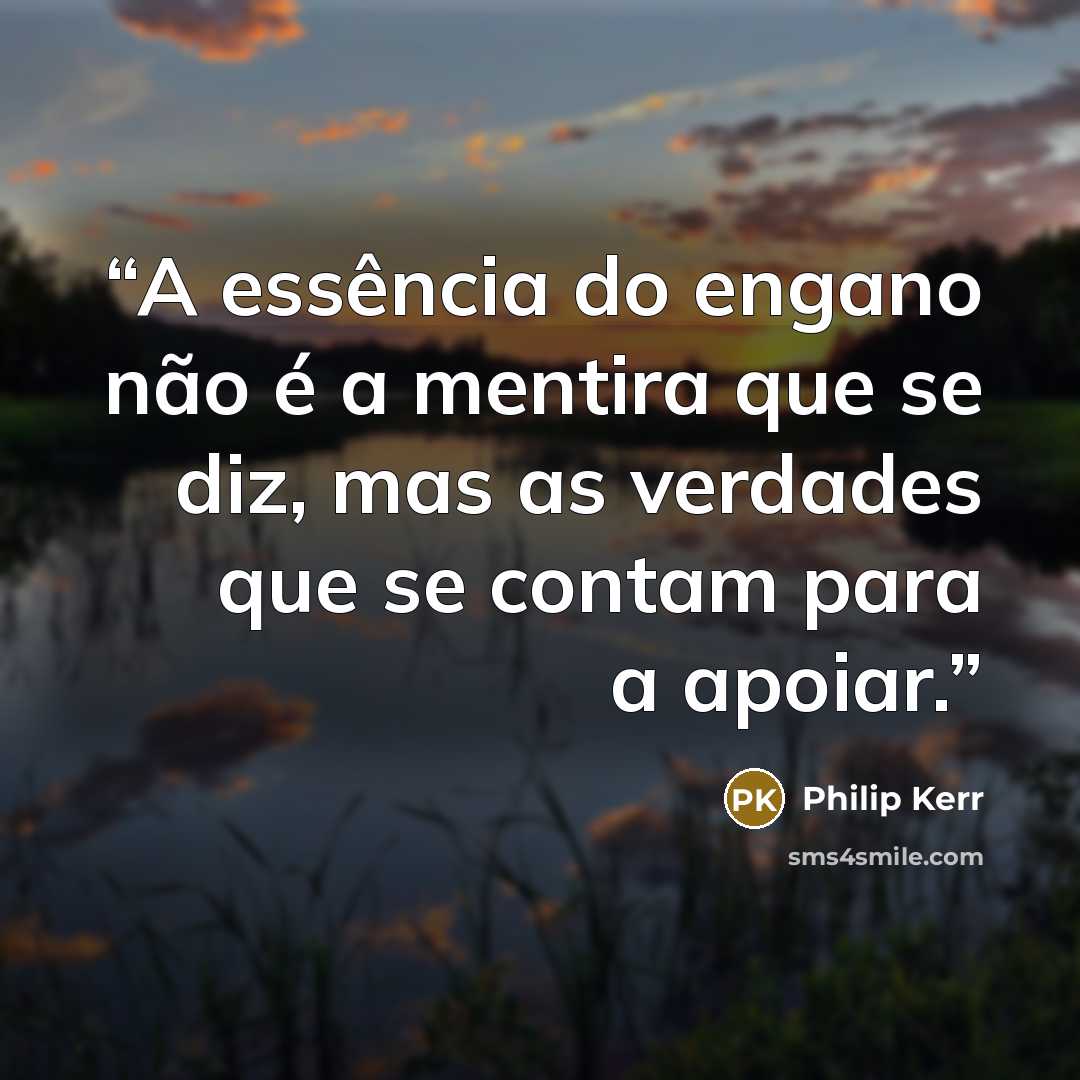 “A essência do engano não é a mentira que se diz, mas as verdades que se contam para a apoiar.” quote by Philip Kerr