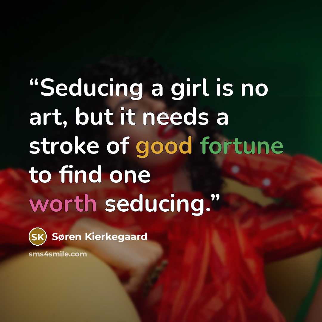 “Seducing a girl is no art, but it needs a stroke of good fortune to find one worth seducing.” quote by Søren Kierkegaard