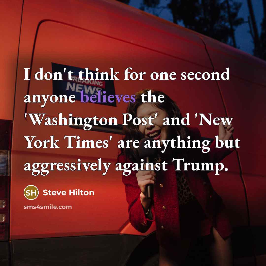 “I don't think for one second anyone believes the 'Washington Post' and 'New York Times' are anything but aggressively against Trump.” quote by Steve Hilton