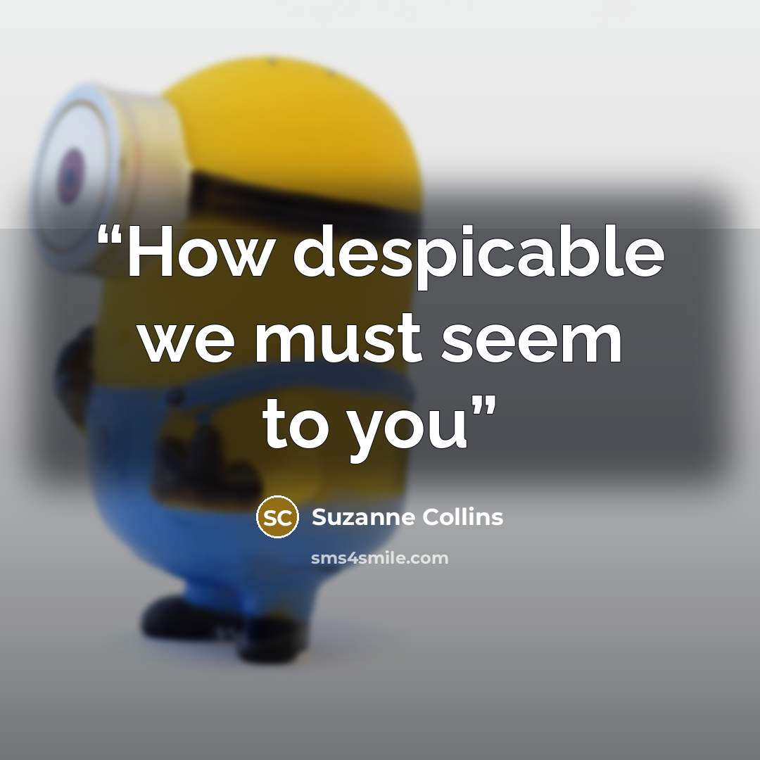 “How despicable we must seem to you” quote by Suzanne Collins