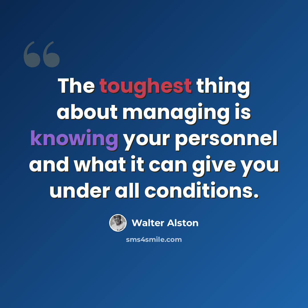 “The toughest thing about managing is knowing your personnel and what it can give you under all conditions.” quote by Walter Alston