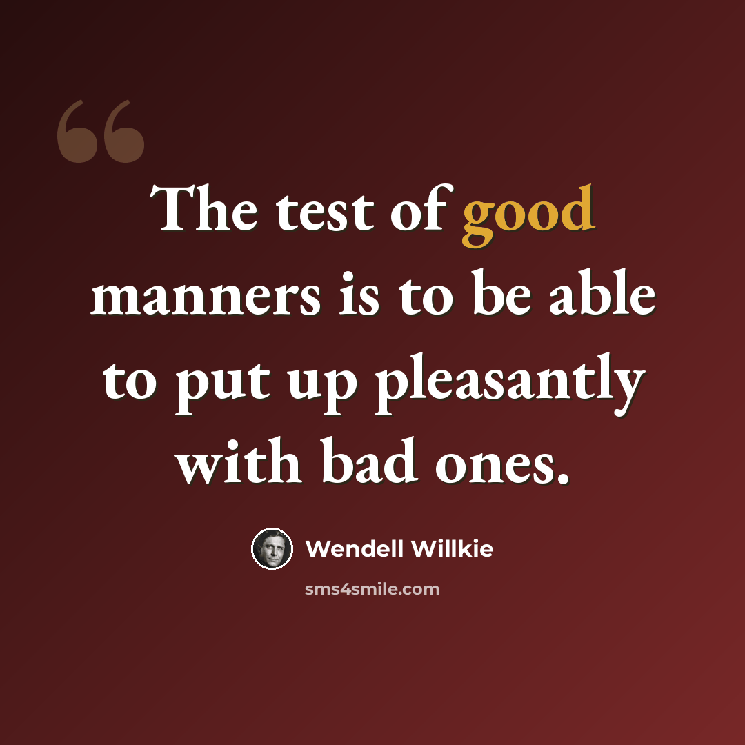 “The test of good manners is to be able to put up pleasantly with bad ones.” quote by Wendell Willkie