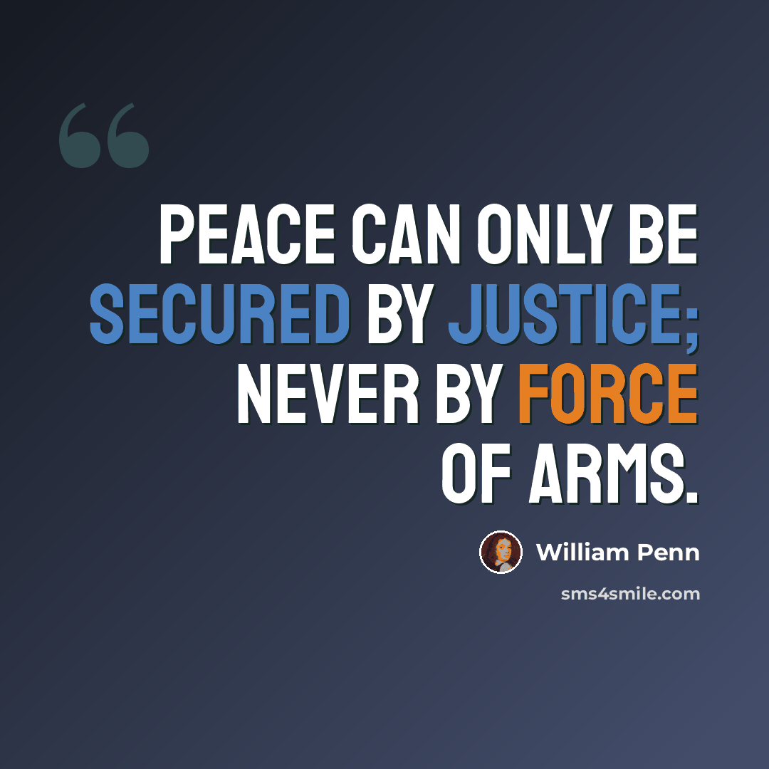“Peace can only be secured by justice; never by force of arms.” quote by William Penn
