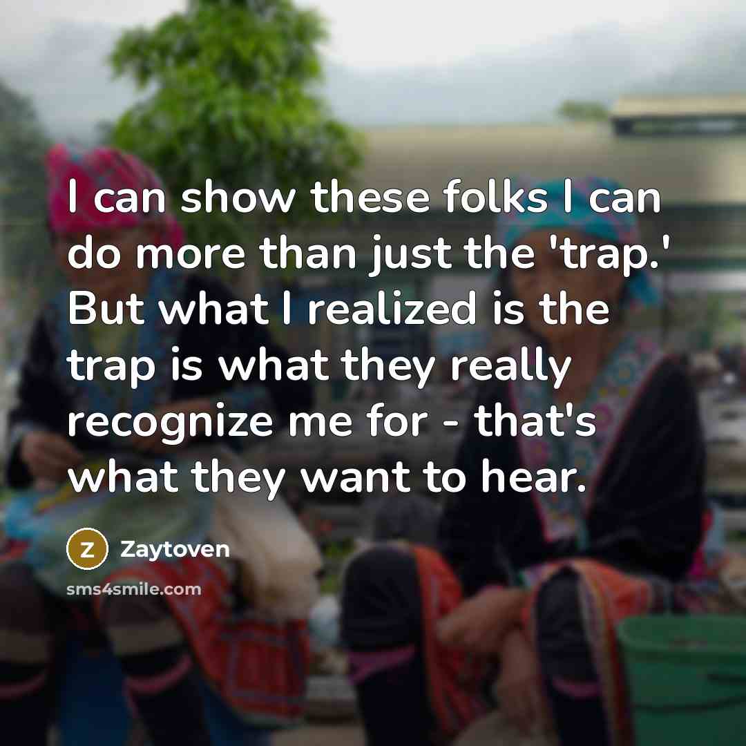 “I can show these folks I can do more than just the 'trap.' But what I realized is the trap is what they really recognize me for - that's what they want to hear.” quote by Zaytoven