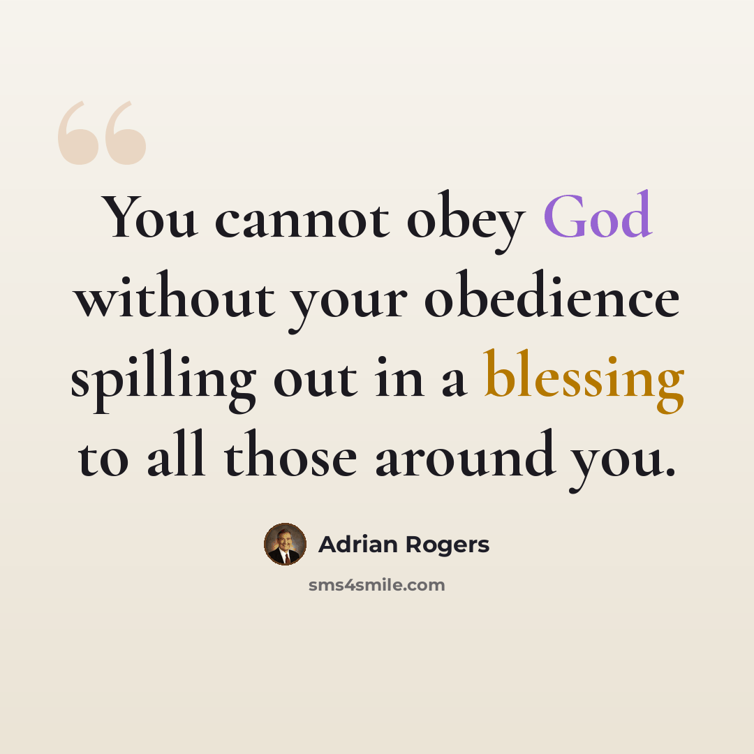 “You cannot obey God without your obedience spilling out in a blessing to all those around you.” quote by Adrian Rogers
