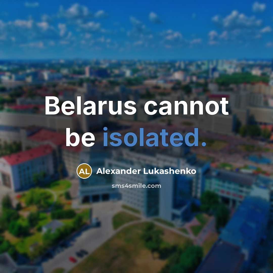 “Belarus cannot be isolated.” quote by Alexander Lukashenko