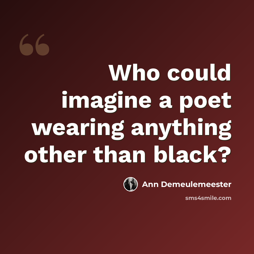“Who could imagine a poet wearing anything other than black?” quote by Ann Demeulemeester