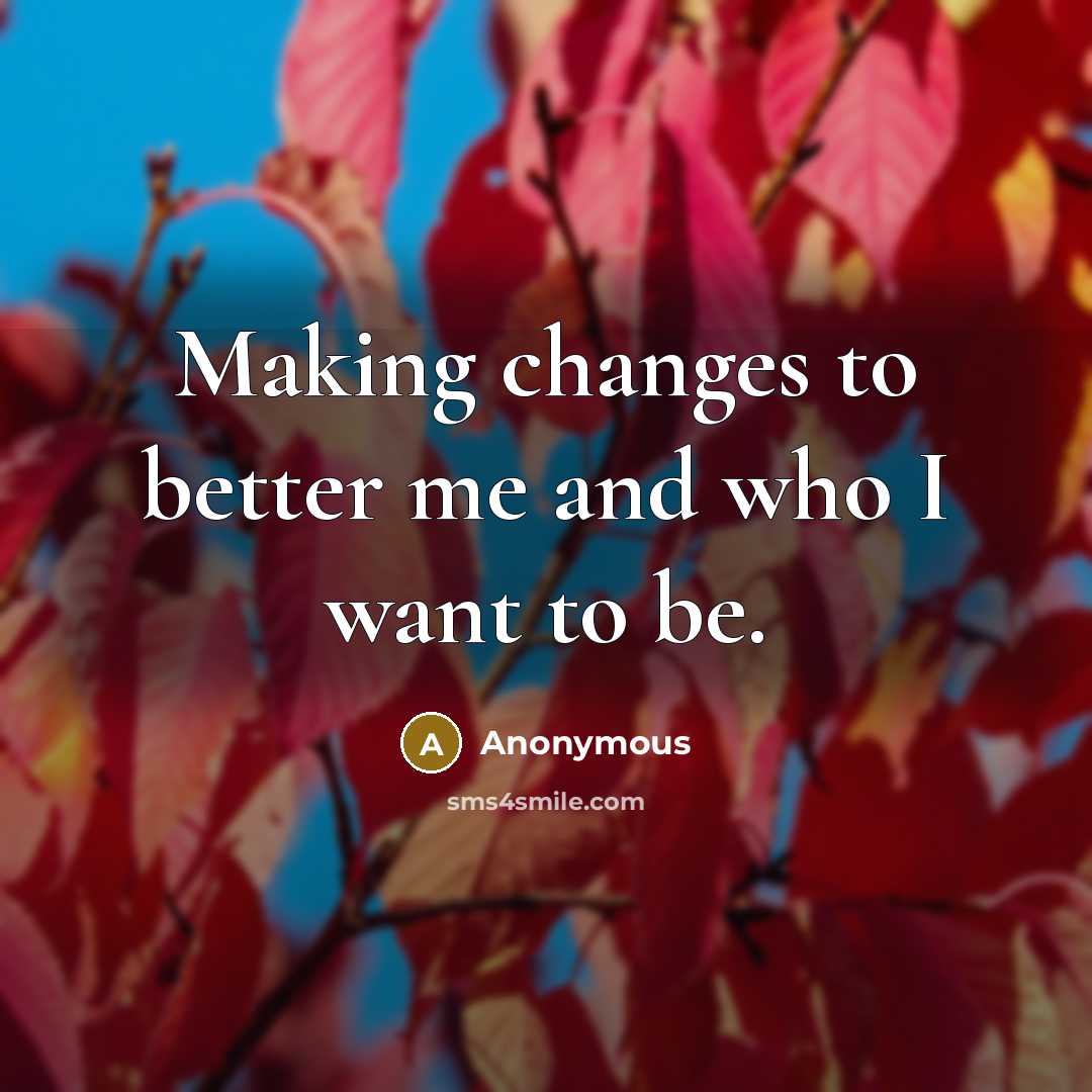 “Making changes to better me and who I want to be.” quote by Anonymous