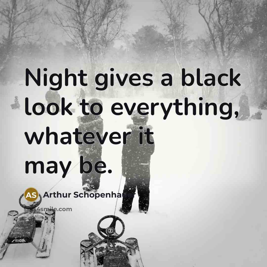“Night gives a black look to everything, whatever it may be.” quote by Arthur Schopenhauer