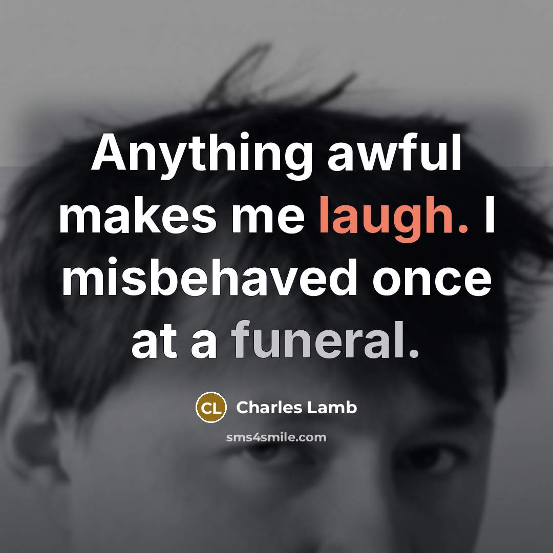“Anything awful makes me laugh. I misbehaved once at a funeral.” quote by Charles Lamb