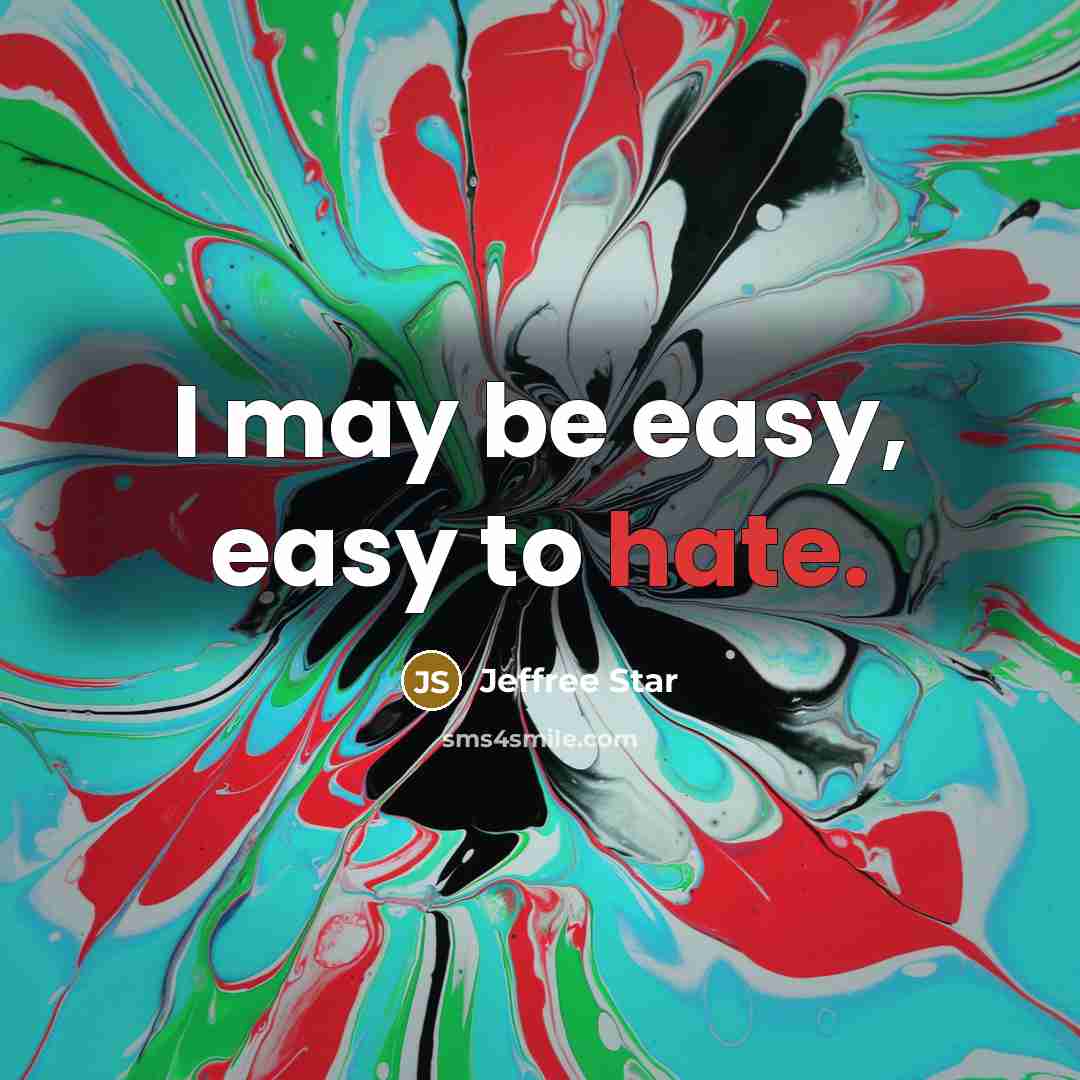 “I may be easy, easy to hate.” quote by Jeffree Star