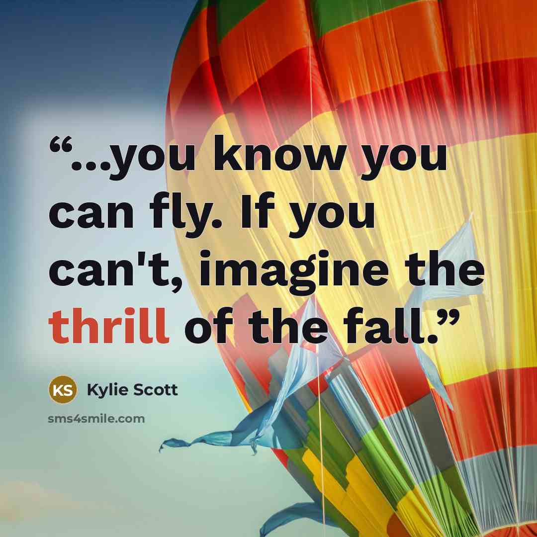 “...you know you can fly. If you can't, imagine the thrill of the fall.” quote by Kylie Scott