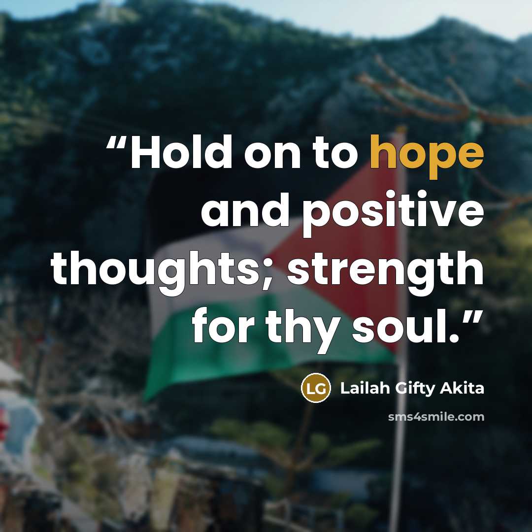 “Hold on to hope and positive thoughts; strength for thy soul.” quote by Lailah Gifty Akita