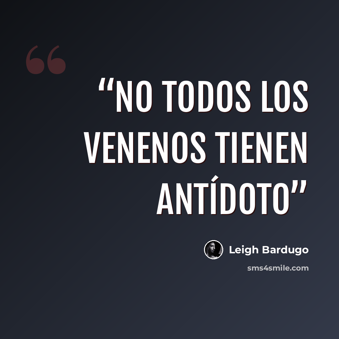 “No todos los venenos tienen antídoto” quote by Leigh Bardugo