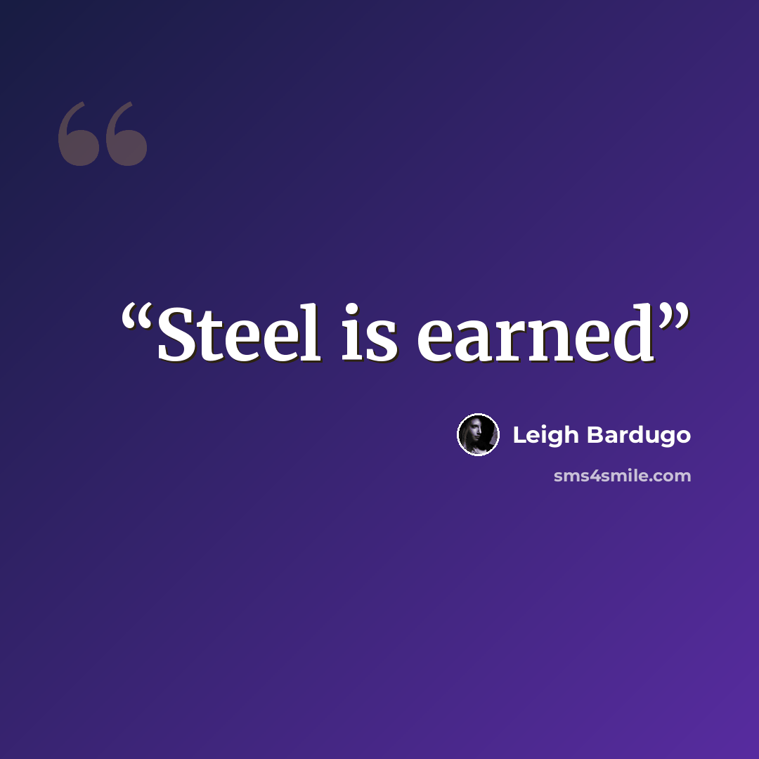 “Steel is earned” quote by Leigh Bardugo