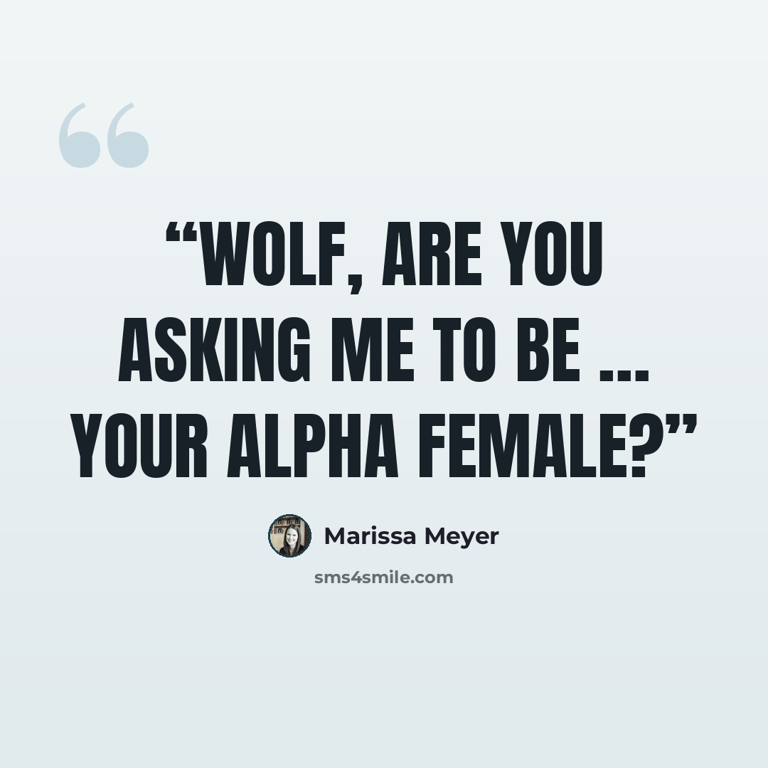 “Wolf, are you asking me to be … your alpha female?” quote by Marissa Meyer