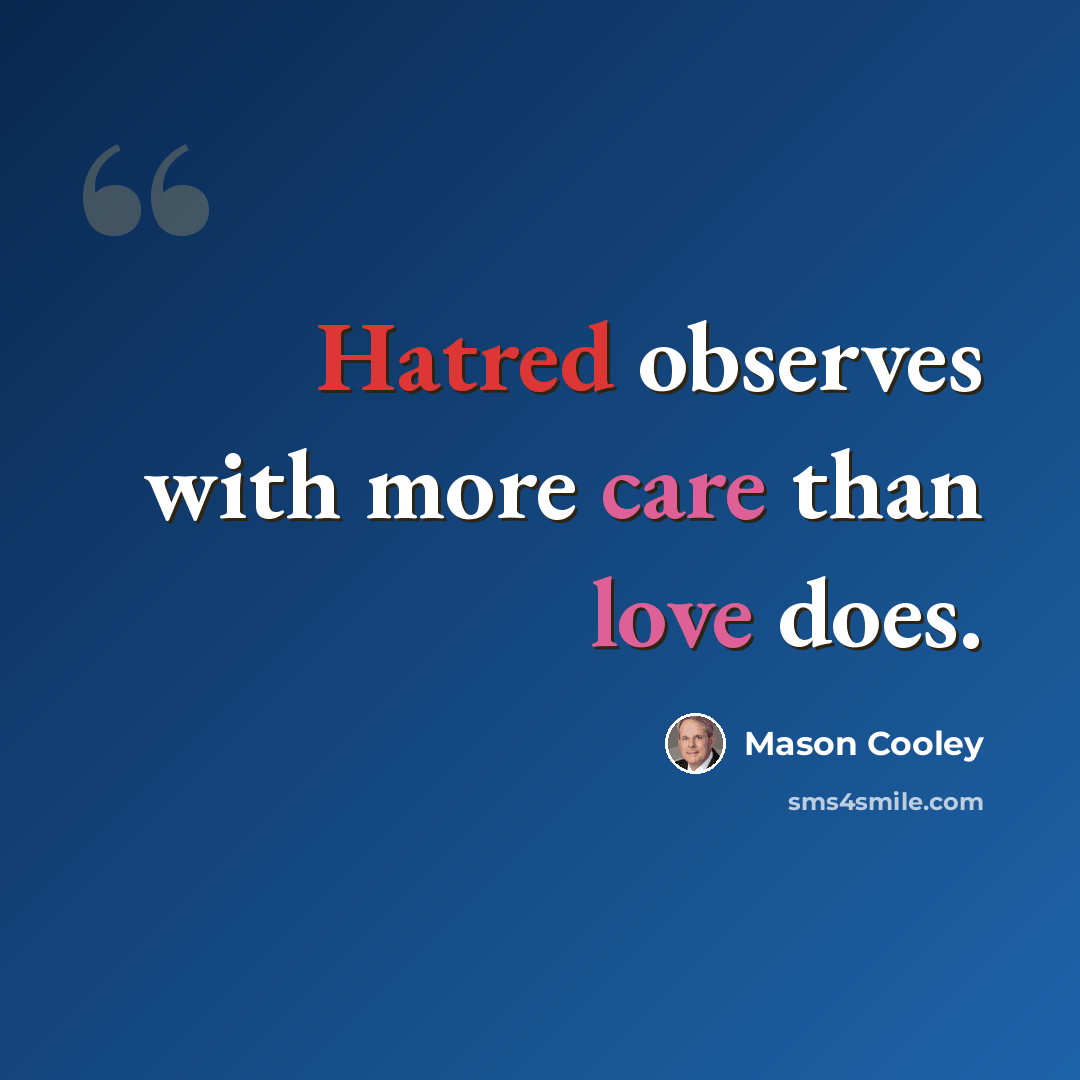 “Hatred observes with more care than love does.” quote by Mason Cooley
