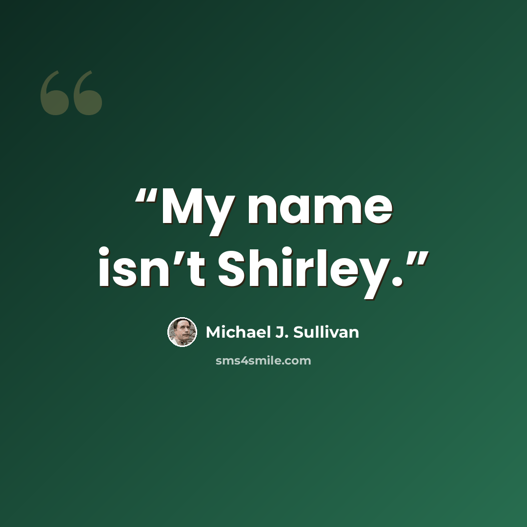 “My name isn’t Shirley.” quote by Michael J. Sullivan