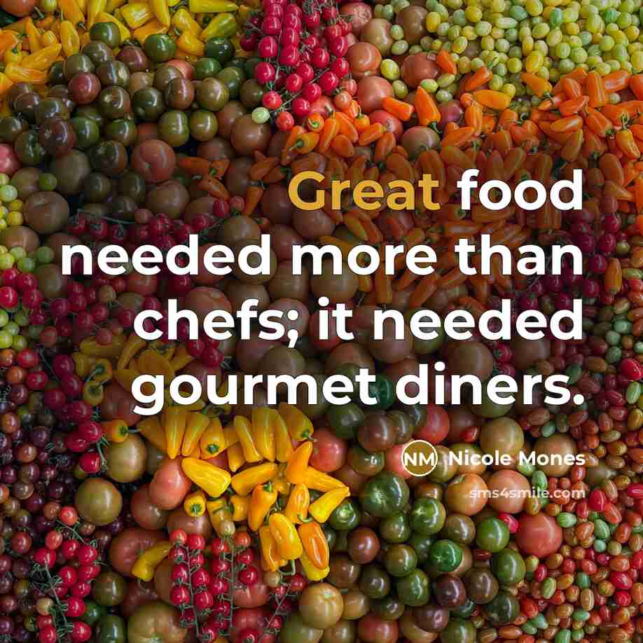 “Great food needed more than chefs; it needed gourmet diners.” quote by Nicole Mones