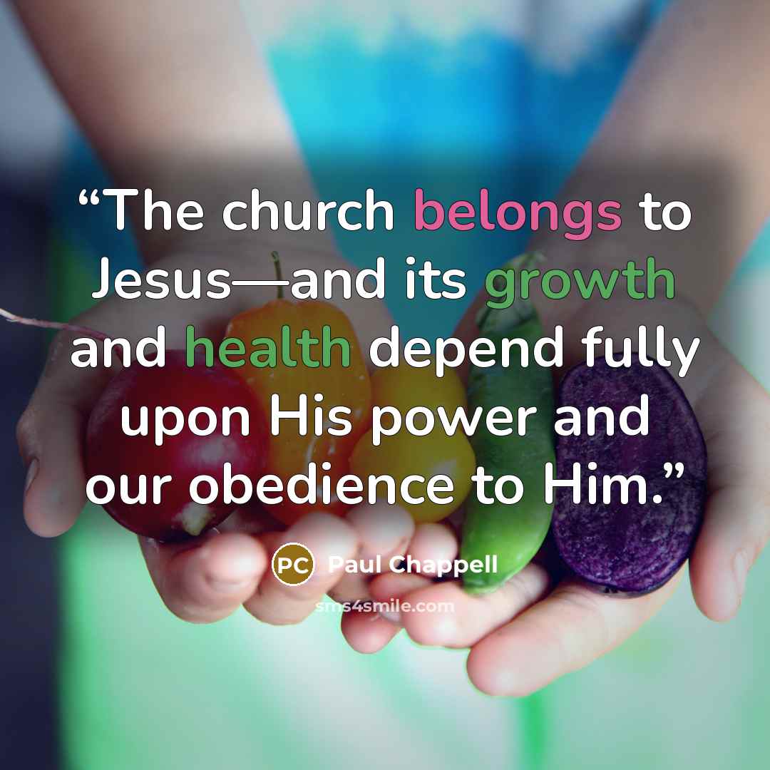 “The church belongs to Jesus—and its growth and health depend fully upon His power and our obedience to Him.” quote by Paul Chappell