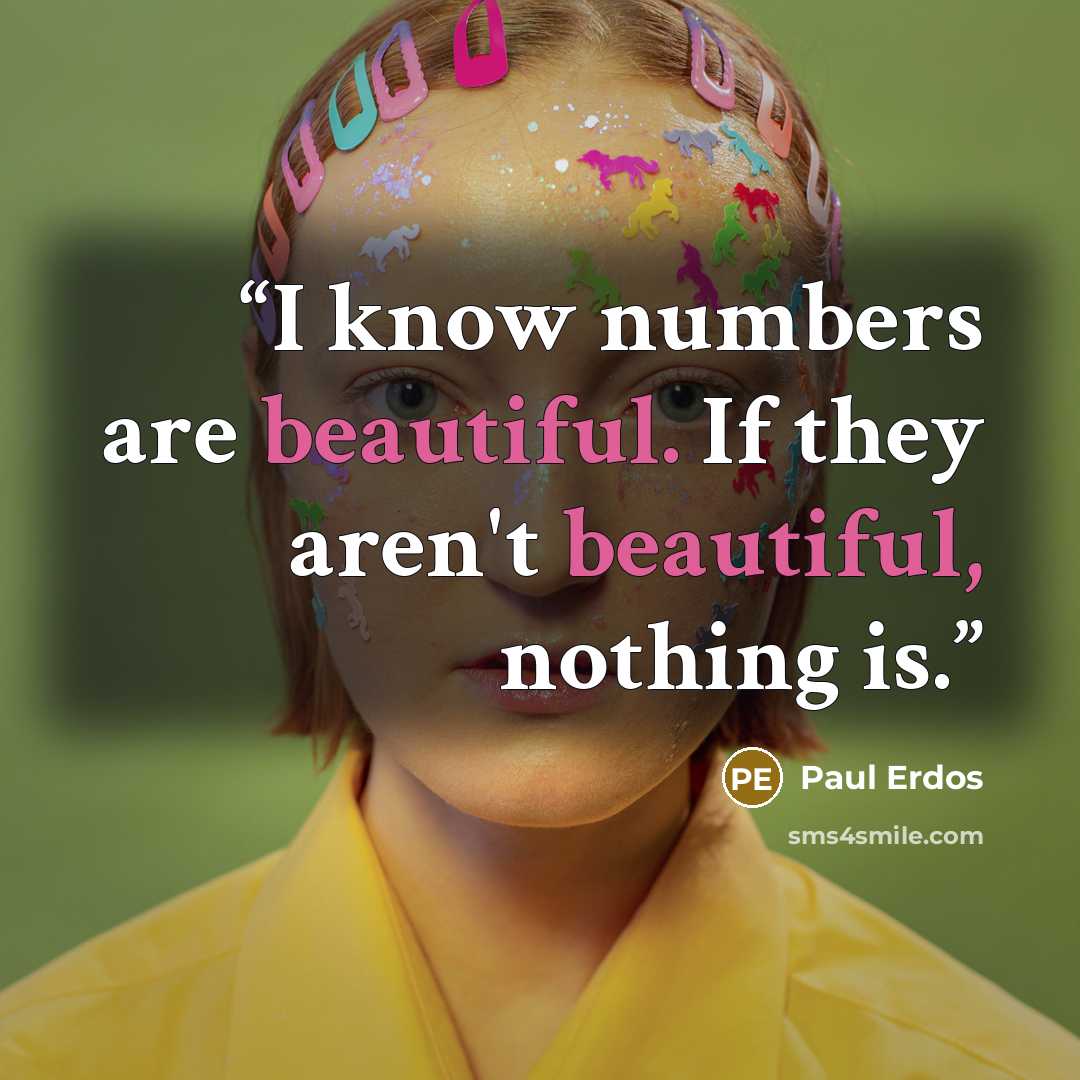 “I know numbers are beautiful. If they aren't beautiful, nothing is.” quote by Paul Erdős