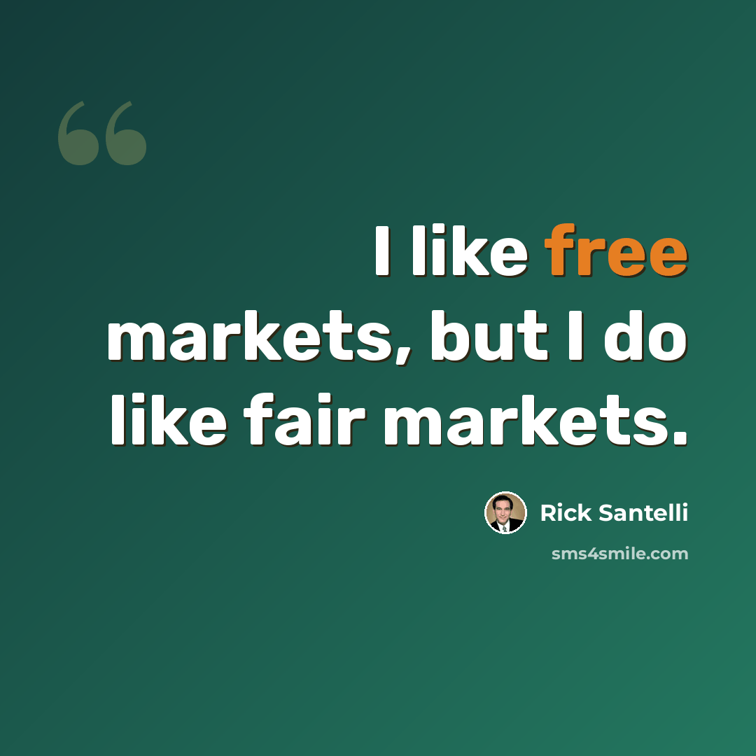 “I like free markets, but I do like fair markets.” quote by Rick Santelli