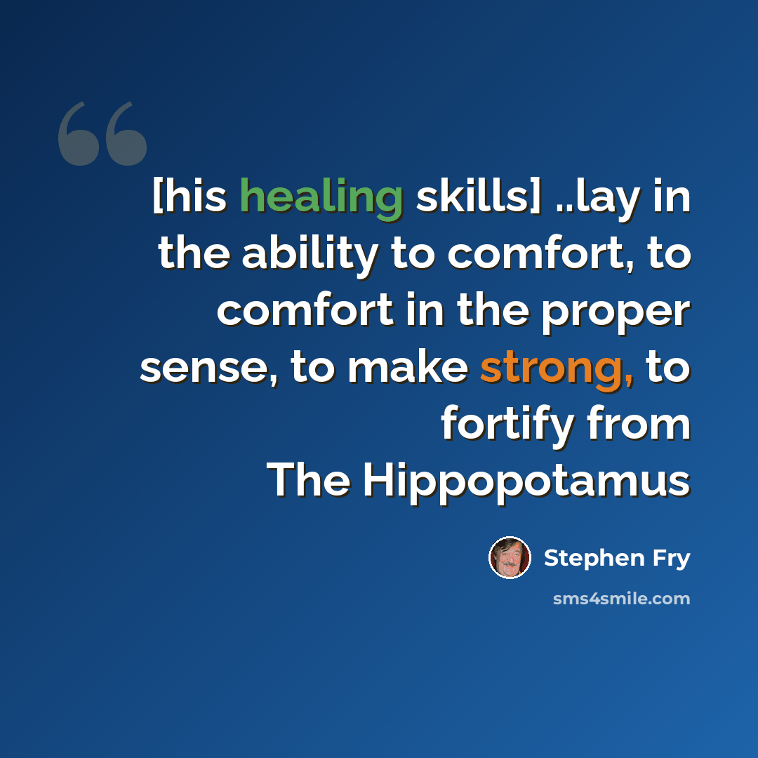 “[his healing skills] ..lay in the ability to comfort, to comfort in the proper sense, to make strong, to fortify from The Hippopotamus” quote by Stephen Fry