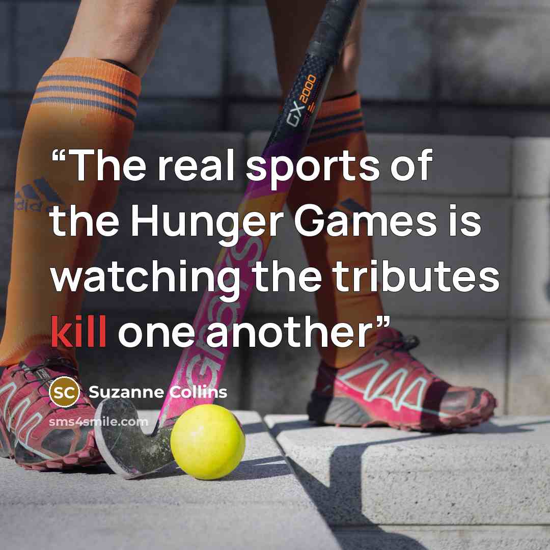 “The real sports of the Hunger Games is watching the tributes kill one another” quote by Suzanne Collins
